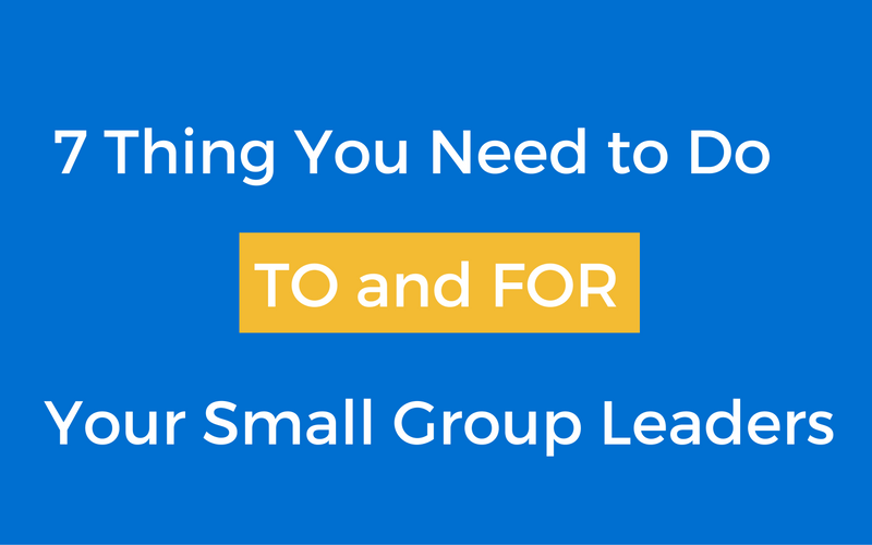 7-thing-you-need-to-do-to-and-for-your-small-group-leaders